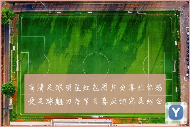 高清足球明星红包图片分享让你感受足球魅力与节日喜庆的完美结合