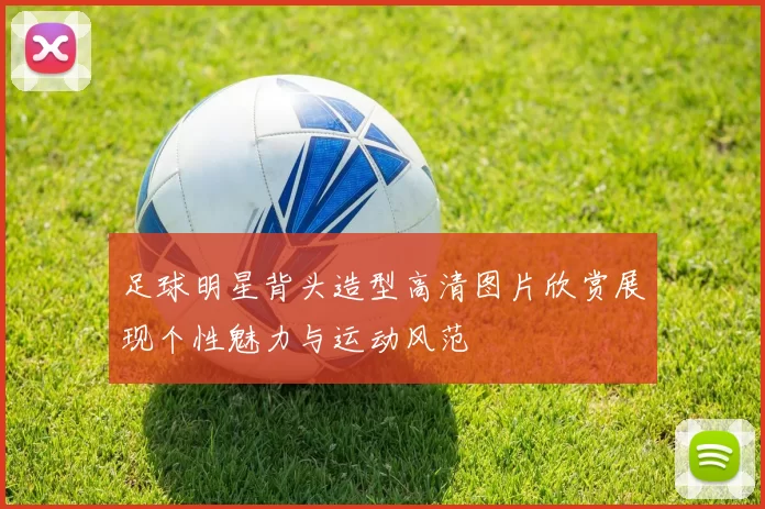 足球明星背头造型高清图片欣赏展现个性魅力与运动风范