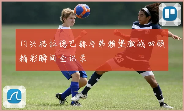 门兴格拉德巴赫与弗赖堡激战回顾精彩瞬间全记录