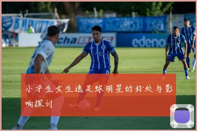 小学生女生选足球明星的好处与影响探讨